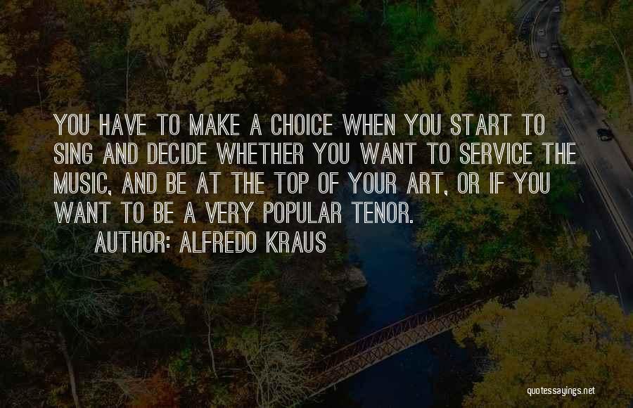 Alfredo Kraus Quotes: You Have To Make A Choice When You Start To Sing And Decide Whether You Want To Service The Music,