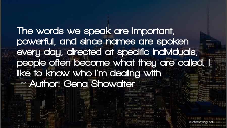 Gena Showalter Quotes: The Words We Speak Are Important, Powerful, And Since Names Are Spoken Every Day, Directed At Specific Individuals, People Often