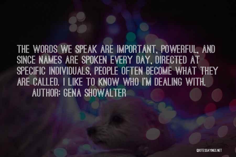 Gena Showalter Quotes: The Words We Speak Are Important, Powerful, And Since Names Are Spoken Every Day, Directed At Specific Individuals, People Often