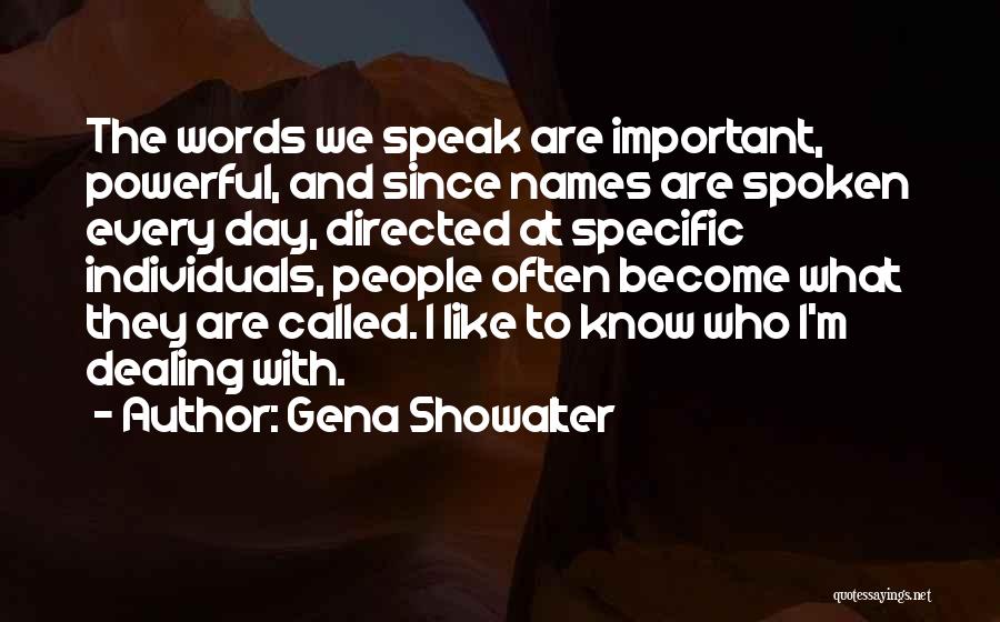 Gena Showalter Quotes: The Words We Speak Are Important, Powerful, And Since Names Are Spoken Every Day, Directed At Specific Individuals, People Often