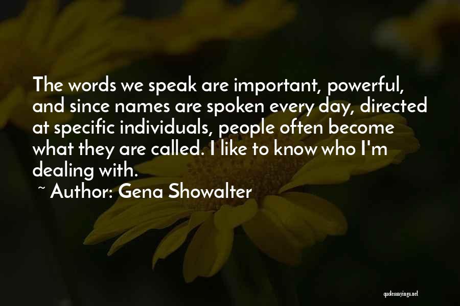 Gena Showalter Quotes: The Words We Speak Are Important, Powerful, And Since Names Are Spoken Every Day, Directed At Specific Individuals, People Often