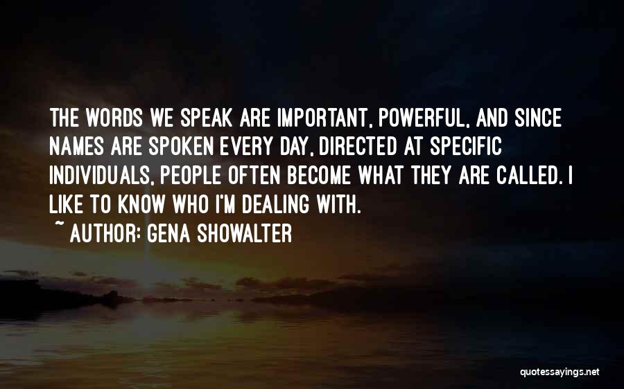 Gena Showalter Quotes: The Words We Speak Are Important, Powerful, And Since Names Are Spoken Every Day, Directed At Specific Individuals, People Often