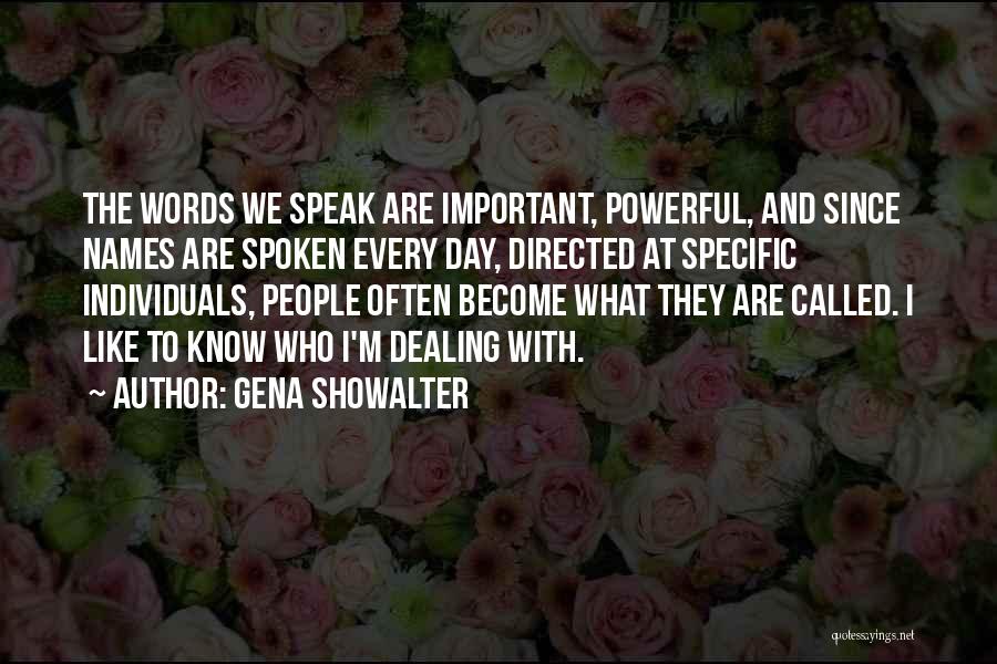 Gena Showalter Quotes: The Words We Speak Are Important, Powerful, And Since Names Are Spoken Every Day, Directed At Specific Individuals, People Often