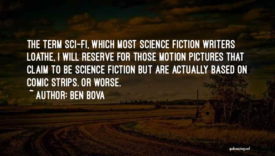 Ben Bova Quotes: The Term Sci-fi, Which Most Science Fiction Writers Loathe, I Will Reserve For Those Motion Pictures That Claim To Be