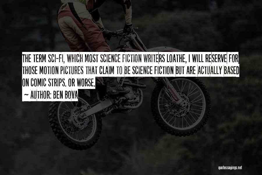 Ben Bova Quotes: The Term Sci-fi, Which Most Science Fiction Writers Loathe, I Will Reserve For Those Motion Pictures That Claim To Be