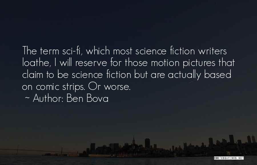 Ben Bova Quotes: The Term Sci-fi, Which Most Science Fiction Writers Loathe, I Will Reserve For Those Motion Pictures That Claim To Be