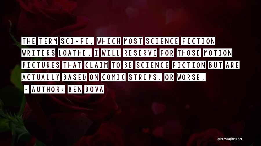 Ben Bova Quotes: The Term Sci-fi, Which Most Science Fiction Writers Loathe, I Will Reserve For Those Motion Pictures That Claim To Be