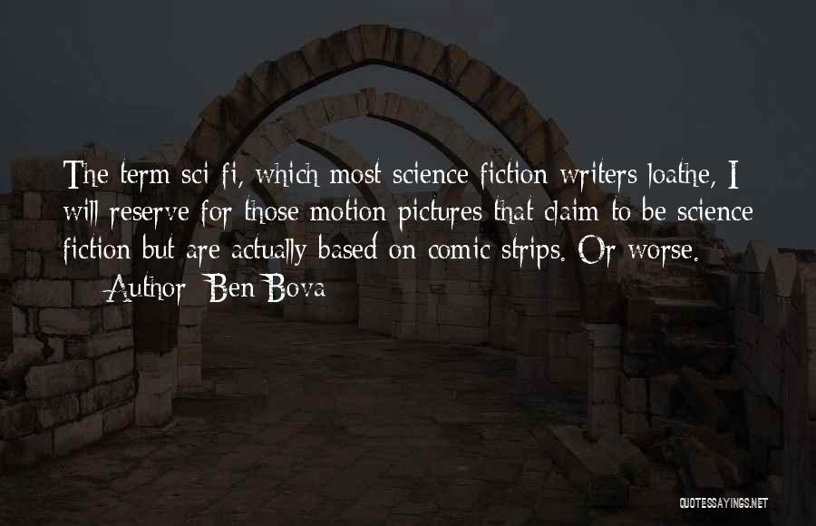 Ben Bova Quotes: The Term Sci-fi, Which Most Science Fiction Writers Loathe, I Will Reserve For Those Motion Pictures That Claim To Be