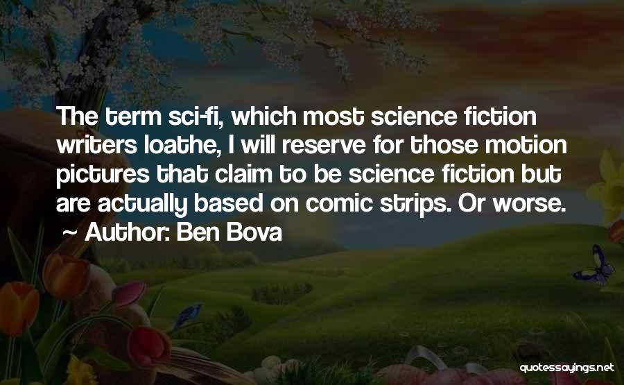 Ben Bova Quotes: The Term Sci-fi, Which Most Science Fiction Writers Loathe, I Will Reserve For Those Motion Pictures That Claim To Be