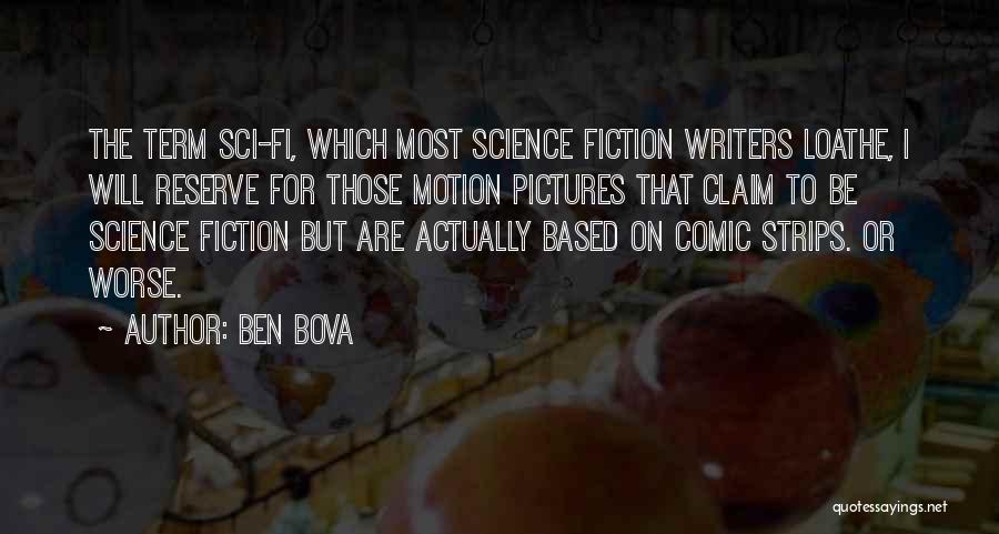 Ben Bova Quotes: The Term Sci-fi, Which Most Science Fiction Writers Loathe, I Will Reserve For Those Motion Pictures That Claim To Be