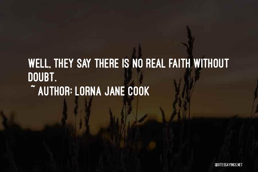 Lorna Jane Cook Quotes: Well, They Say There Is No Real Faith Without Doubt.