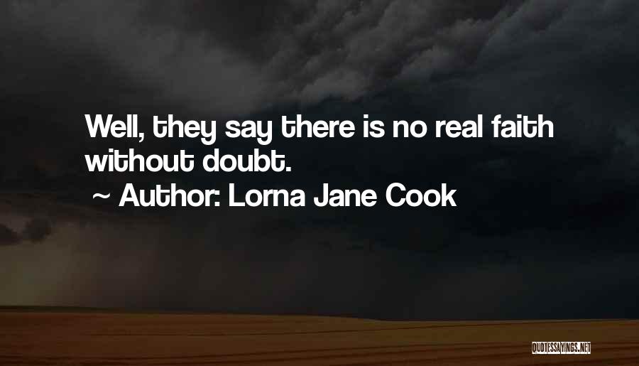 Lorna Jane Cook Quotes: Well, They Say There Is No Real Faith Without Doubt.