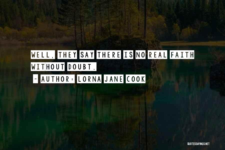 Lorna Jane Cook Quotes: Well, They Say There Is No Real Faith Without Doubt.