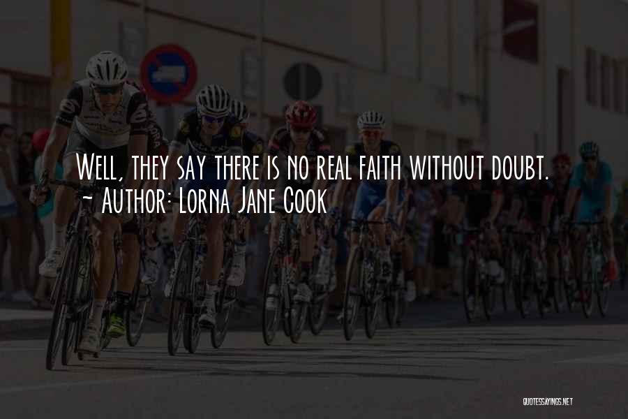 Lorna Jane Cook Quotes: Well, They Say There Is No Real Faith Without Doubt.