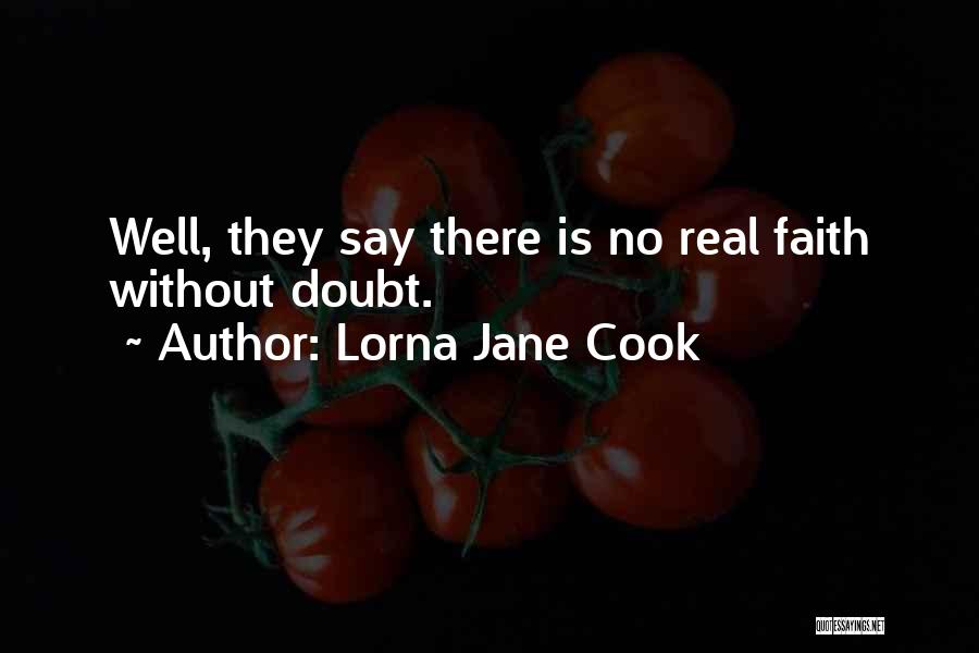 Lorna Jane Cook Quotes: Well, They Say There Is No Real Faith Without Doubt.