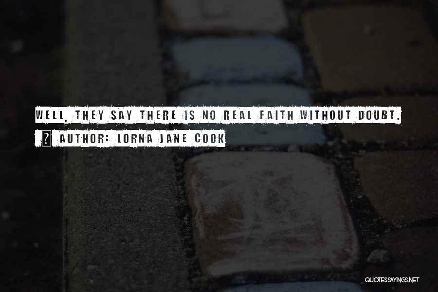 Lorna Jane Cook Quotes: Well, They Say There Is No Real Faith Without Doubt.