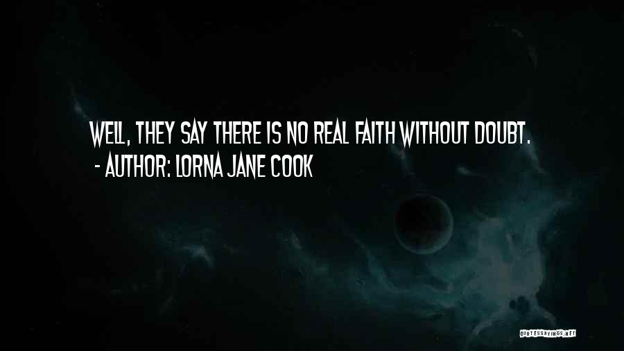 Lorna Jane Cook Quotes: Well, They Say There Is No Real Faith Without Doubt.