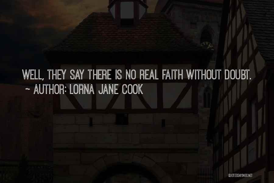 Lorna Jane Cook Quotes: Well, They Say There Is No Real Faith Without Doubt.