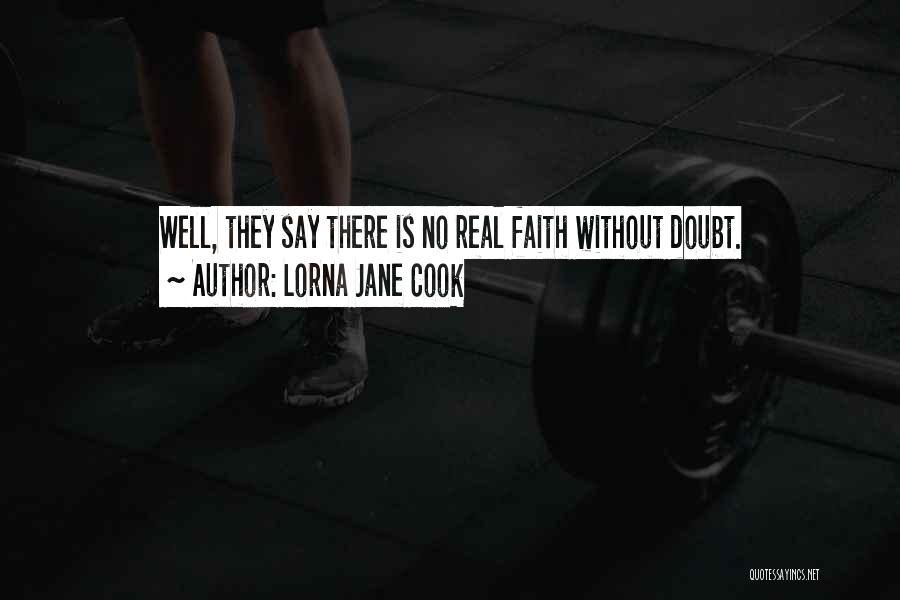 Lorna Jane Cook Quotes: Well, They Say There Is No Real Faith Without Doubt.