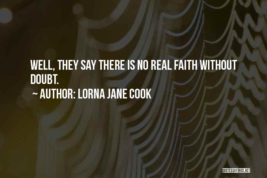 Lorna Jane Cook Quotes: Well, They Say There Is No Real Faith Without Doubt.