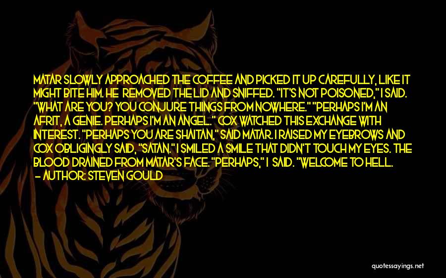 Steven Gould Quotes: Matar Slowly Approached The Coffee And Picked It Up Carefully, Like It Might Bite Him. He Removed The Lid And