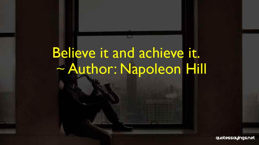 Napoleon Hill Quotes: Believe It And Achieve It.