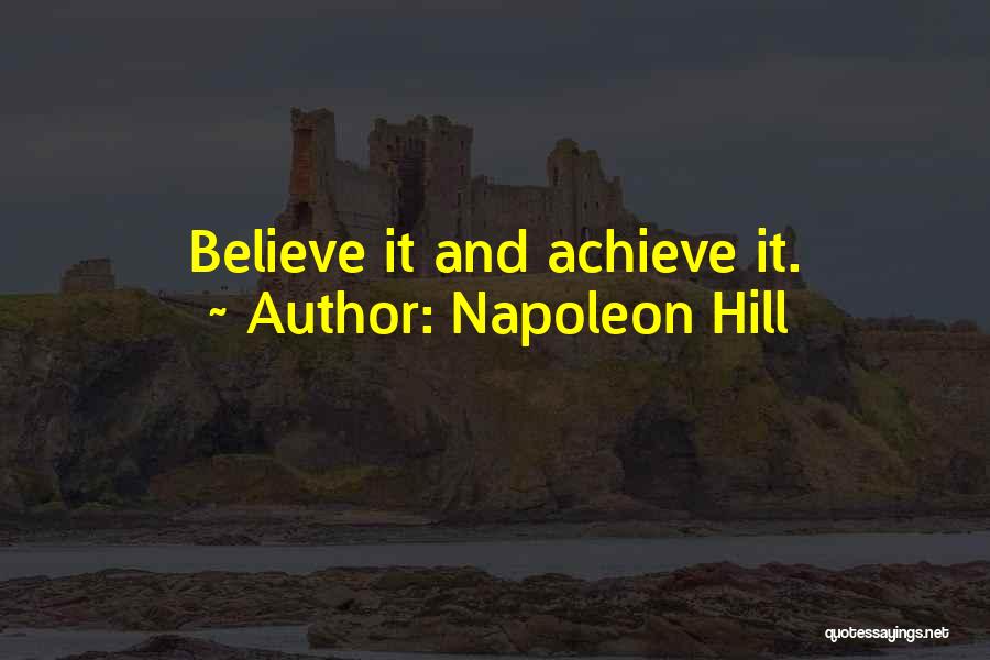 Napoleon Hill Quotes: Believe It And Achieve It.