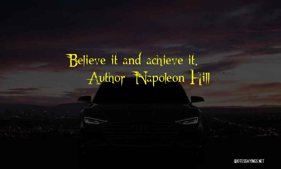 Napoleon Hill Quotes: Believe It And Achieve It.