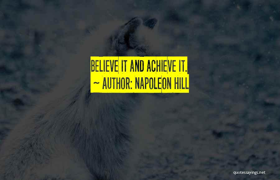 Napoleon Hill Quotes: Believe It And Achieve It.
