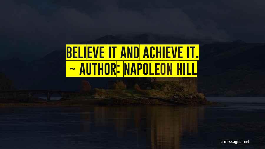 Napoleon Hill Quotes: Believe It And Achieve It.