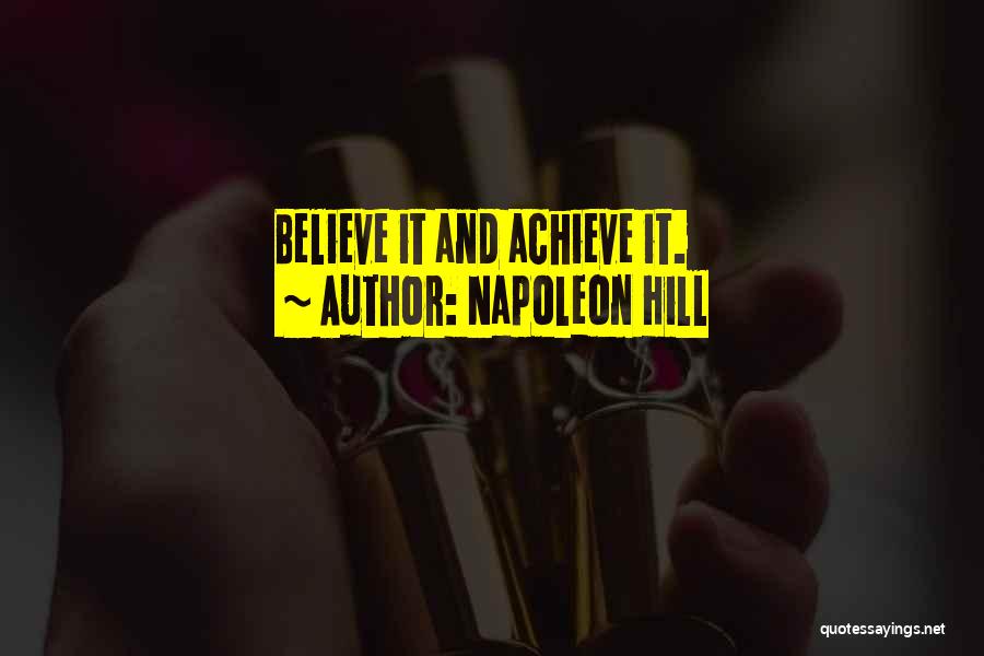 Napoleon Hill Quotes: Believe It And Achieve It.