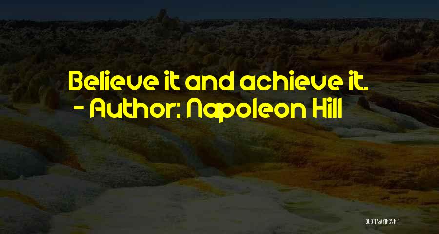 Napoleon Hill Quotes: Believe It And Achieve It.
