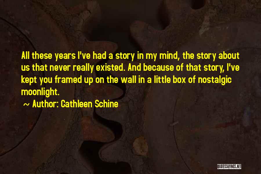 Cathleen Schine Quotes: All These Years I've Had A Story In My Mind, The Story About Us That Never Really Existed. And Because