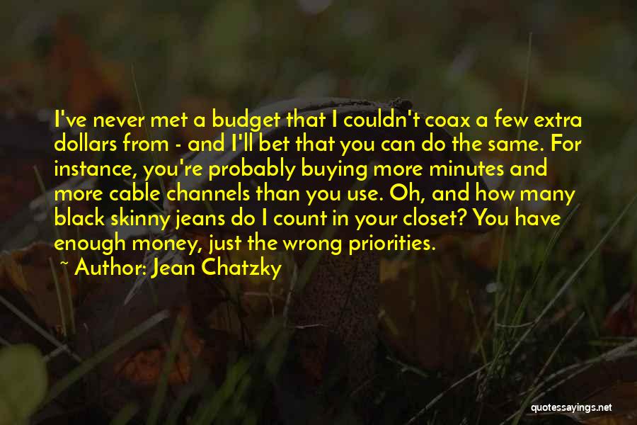 Jean Chatzky Quotes: I've Never Met A Budget That I Couldn't Coax A Few Extra Dollars From - And I'll Bet That You