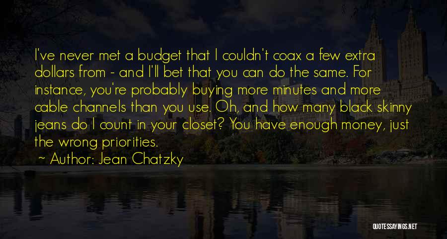 Jean Chatzky Quotes: I've Never Met A Budget That I Couldn't Coax A Few Extra Dollars From - And I'll Bet That You