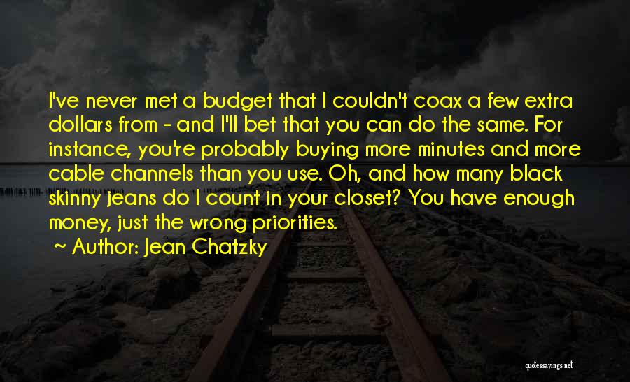 Jean Chatzky Quotes: I've Never Met A Budget That I Couldn't Coax A Few Extra Dollars From - And I'll Bet That You