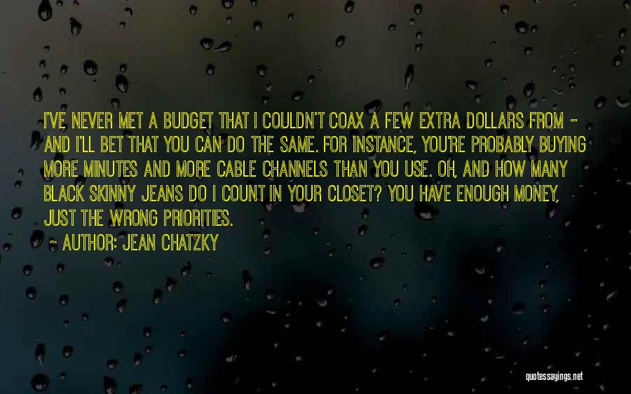 Jean Chatzky Quotes: I've Never Met A Budget That I Couldn't Coax A Few Extra Dollars From - And I'll Bet That You