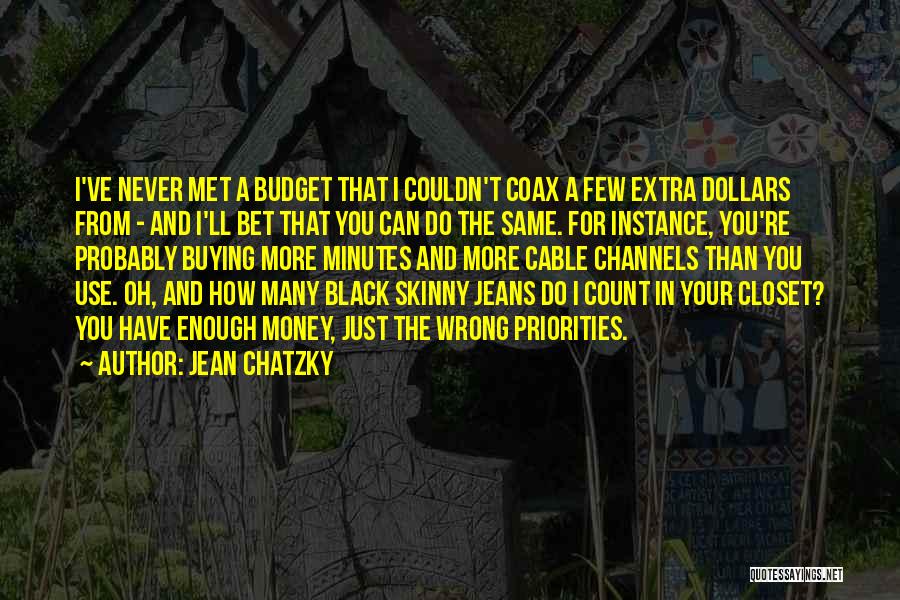 Jean Chatzky Quotes: I've Never Met A Budget That I Couldn't Coax A Few Extra Dollars From - And I'll Bet That You