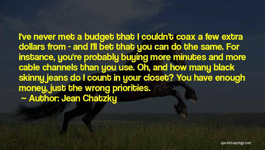 Jean Chatzky Quotes: I've Never Met A Budget That I Couldn't Coax A Few Extra Dollars From - And I'll Bet That You