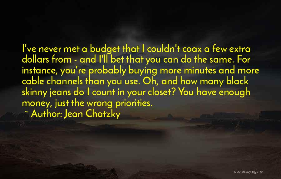 Jean Chatzky Quotes: I've Never Met A Budget That I Couldn't Coax A Few Extra Dollars From - And I'll Bet That You