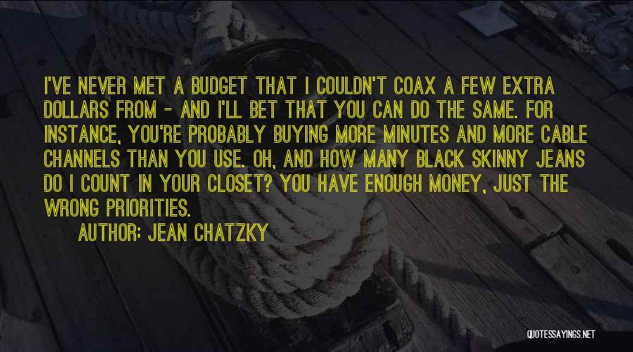 Jean Chatzky Quotes: I've Never Met A Budget That I Couldn't Coax A Few Extra Dollars From - And I'll Bet That You