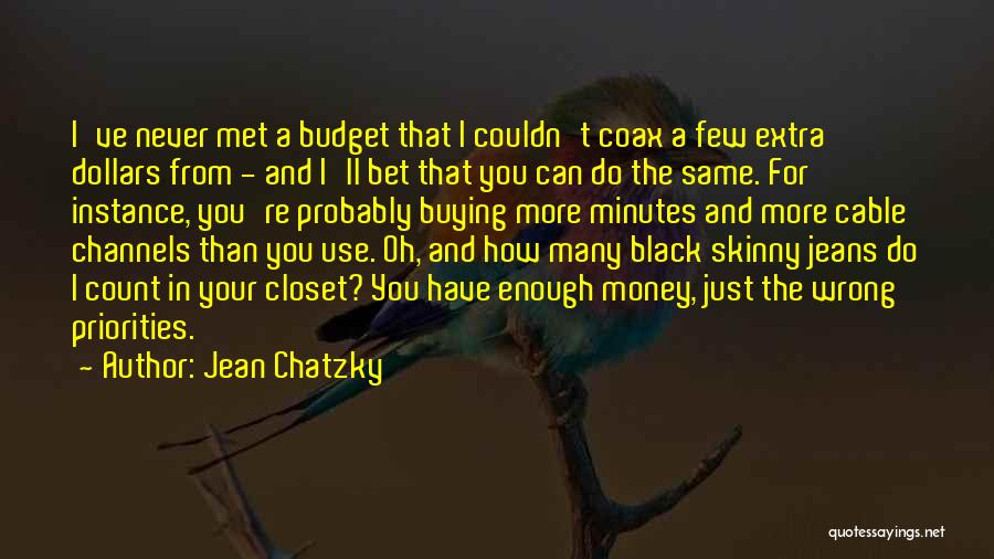 Jean Chatzky Quotes: I've Never Met A Budget That I Couldn't Coax A Few Extra Dollars From - And I'll Bet That You