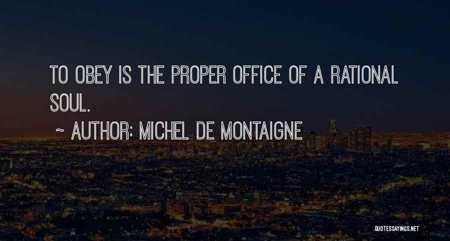 Michel De Montaigne Quotes: To Obey Is The Proper Office Of A Rational Soul.