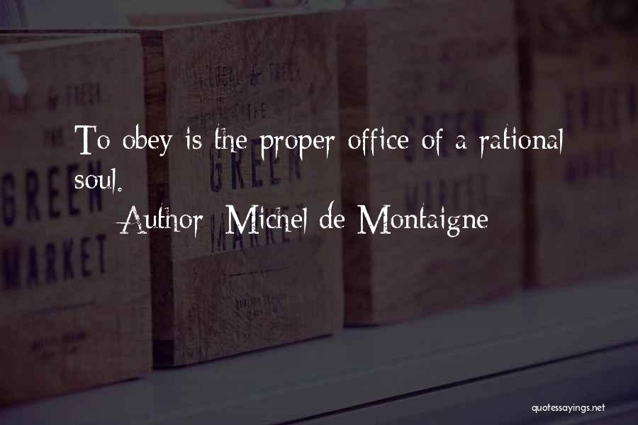 Michel De Montaigne Quotes: To Obey Is The Proper Office Of A Rational Soul.
