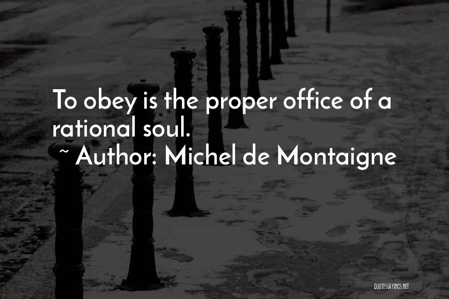 Michel De Montaigne Quotes: To Obey Is The Proper Office Of A Rational Soul.