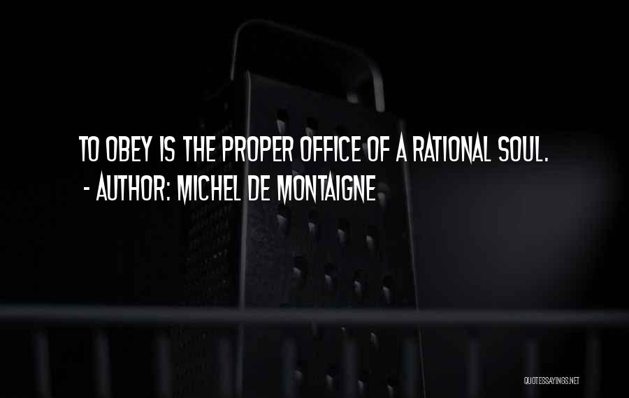 Michel De Montaigne Quotes: To Obey Is The Proper Office Of A Rational Soul.