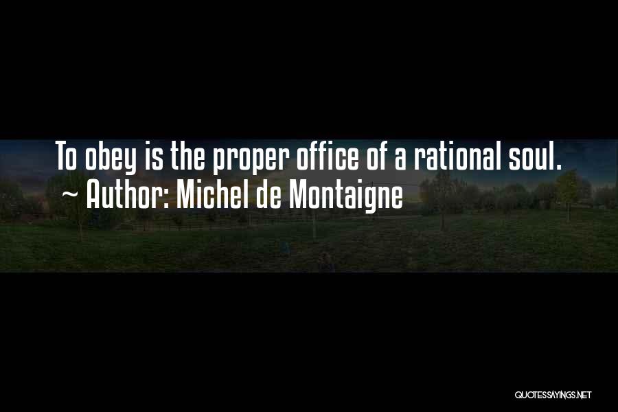 Michel De Montaigne Quotes: To Obey Is The Proper Office Of A Rational Soul.