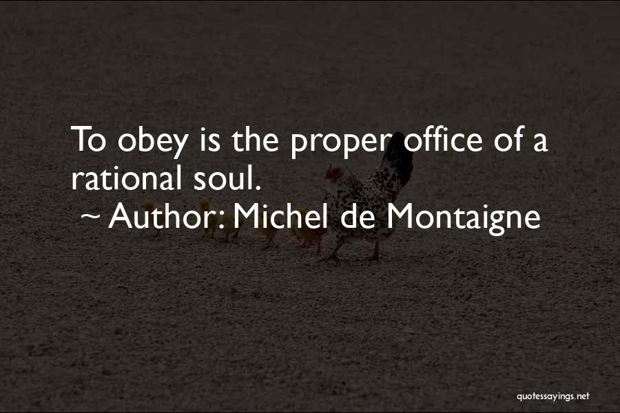 Michel De Montaigne Quotes: To Obey Is The Proper Office Of A Rational Soul.