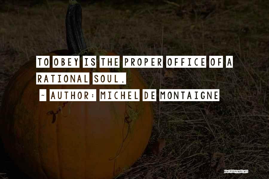 Michel De Montaigne Quotes: To Obey Is The Proper Office Of A Rational Soul.