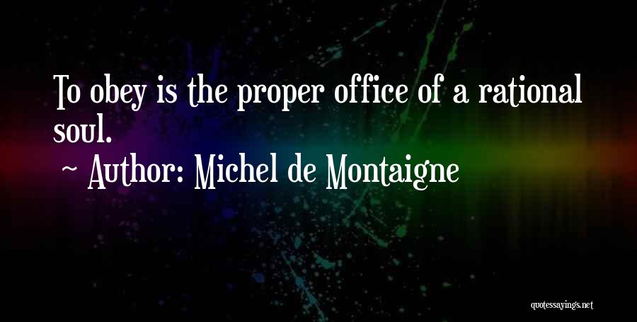 Michel De Montaigne Quotes: To Obey Is The Proper Office Of A Rational Soul.
